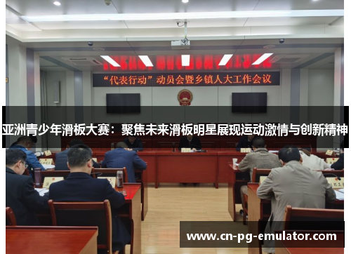 亚洲青少年滑板大赛:聚焦未来滑板明星展现运动激情与创新精神 亚洲青少年滑板大赛:聚焦未来滑板明星展现运动激情与创新精神