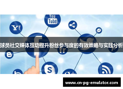 球员社交媒体互动提升粉丝参与度的有效策略与实践分析 球员社交媒体互动提升粉丝参与度的有效策略与实践分析