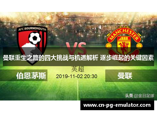 曼联重生之路的四大挑战与机遇解析 逐步崛起的关键因素