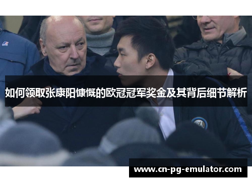 如何领取张康阳慷慨的欧冠冠军奖金及其背后细节解析 如何领取张康阳慷慨的欧冠冠军奖金及其背后细节解析