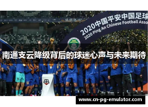 南通支云降级背后的球迷心声与未来期待 南通支云降级背后的球迷心声与未来期待