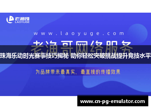 珠海乐动时光赛事技巧揭秘 助你轻松突破挑战提升竞技水平