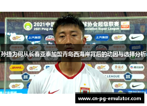 孙捷为何从长春亚泰加盟青岛西海岸背后的动因与选择分析 孙捷为何从长春亚泰加盟青岛西海岸背后的动因与选择分析