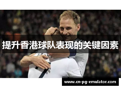 提升香港球队表现的关键因素 提升香港球队表现的关键因素