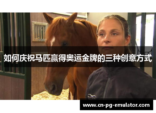 如何庆祝马匹赢得奥运金牌的三种创意方式 如何庆祝马匹赢得奥运金牌的三种创意方式