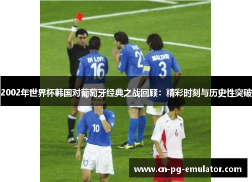 2002年世界杯韩国对葡萄牙经典之战回顾:精彩时刻与历史性突破 2002年世界杯韩国对葡萄牙经典之战回顾:精彩时刻与历史性突破