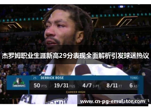 杰罗姆职业生涯新高29分表现全面解析引发球迷热议 杰罗姆职业生涯新高29分表现全面解析引发球迷热议