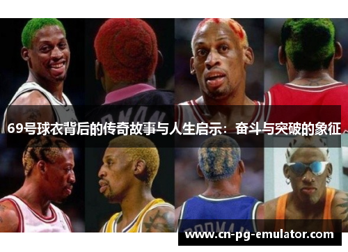 69号球衣背后的传奇故事与人生启示：奋斗与突破的象征