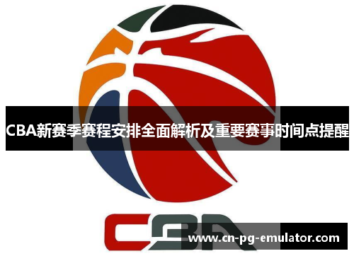 CBA新赛季赛程安排全面解析及重要赛事时间点提醒 CBA新赛季赛程安排全面解析及重要赛事时间点提醒