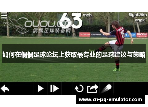如何在偶偶足球论坛上获取最专业的足球建议与策略 如何在偶偶足球论坛上获取最专业的足球建议与策略