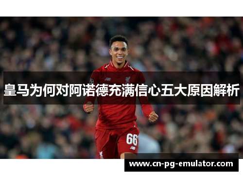 皇马为何对阿诺德充满信心五大原因解析 皇马为何对阿诺德充满信心五大原因解析