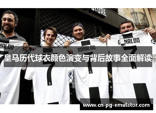 皇马历代球衣颜色演变与背后故事全面解读