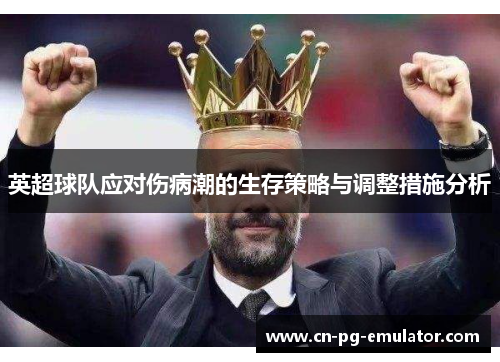 英超球队应对伤病潮的生存策略与调整措施分析 英超球队应对伤病潮的生存策略与调整措施分析