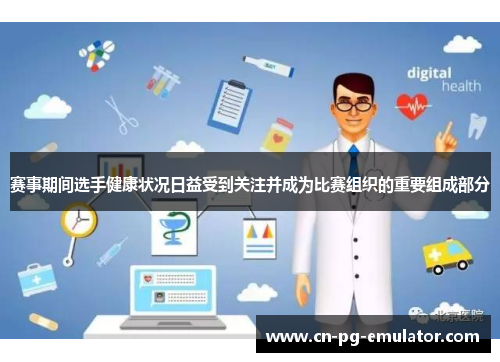 赛事期间选手健康状况日益受到关注并成为比赛组织的重要组成部分 赛事期间选手健康状况日益受到关注并成为比赛组织的重要组成部分