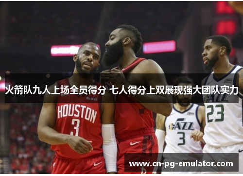 火箭队九人上场全员得分 七人得分上双展现强大团队实力