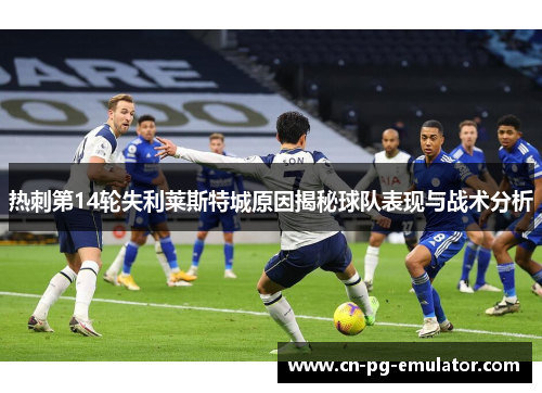 热刺第14轮失利莱斯特城原因揭秘球队表现与战术分析