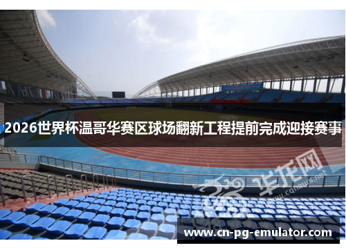 2026世界杯温哥华赛区球场翻新工程提前完成迎接赛事